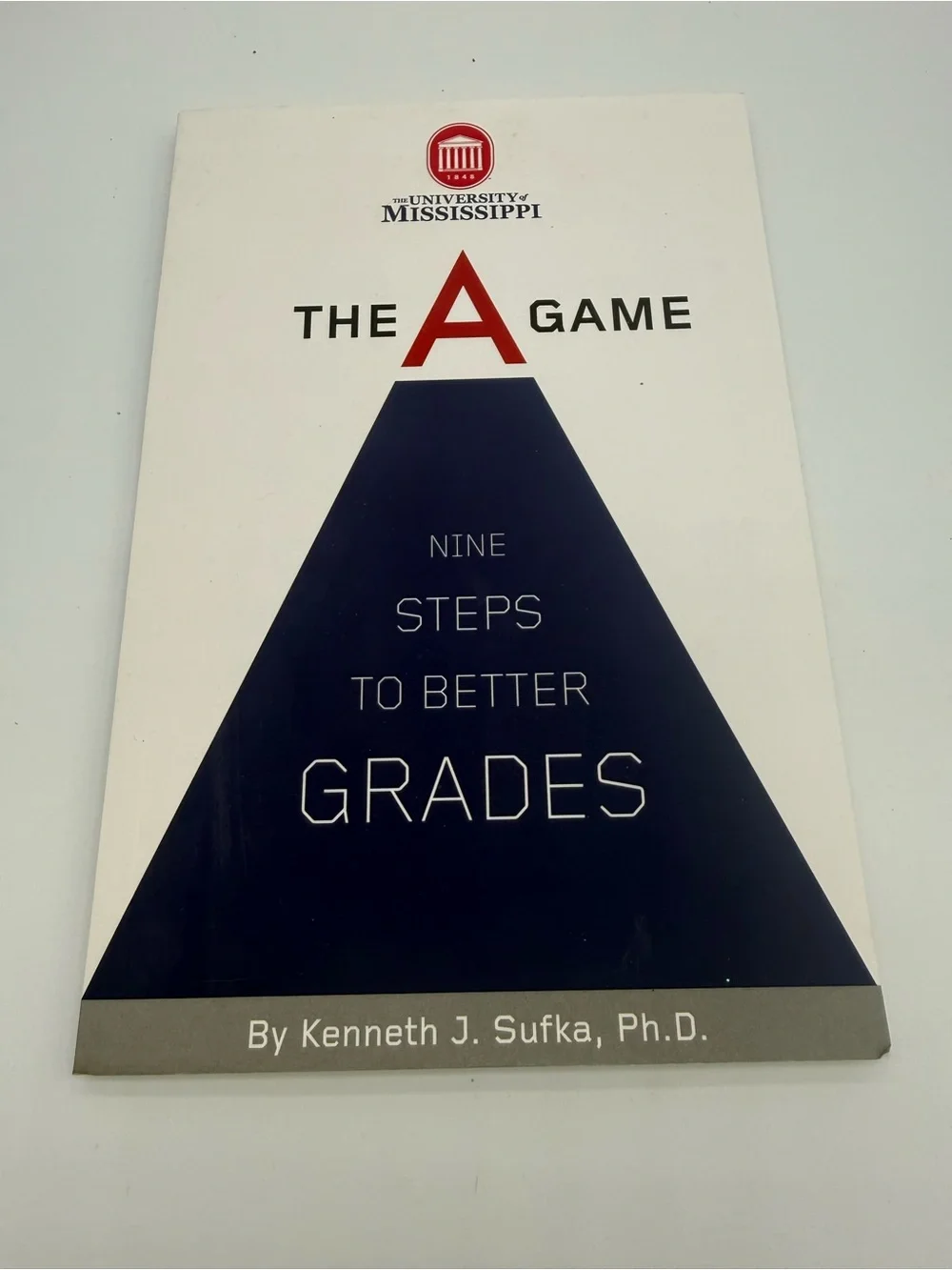 The A Game Nine Steps to Better Grades Kenneth Sufka University of Mississippi